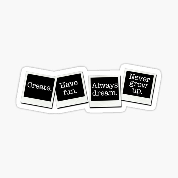 Create. Have fun. Always dream. Never grow up. Sticker