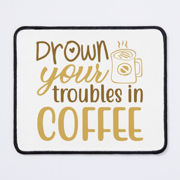 Item preview, Drown Your Troubles in Coffee designed and sold by mrtraz.