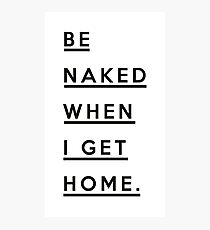Be Naked when i get home... Photographic Print