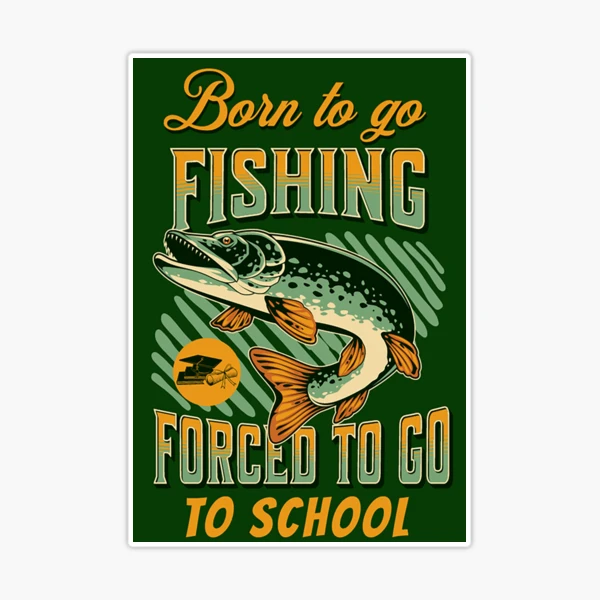 Born To Go Fishing Forced To Go To School Sticker for Sale by