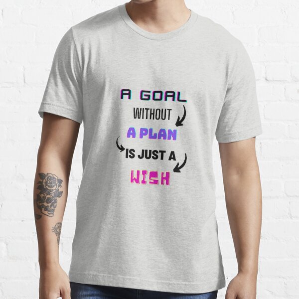 A Goal without a Plan is just a Wish Essential T-Shirt