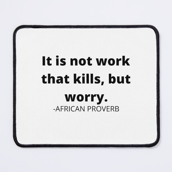 Item preview, African saying- It is not work that kills, but worry. designed and sold by AfricanProverbs.