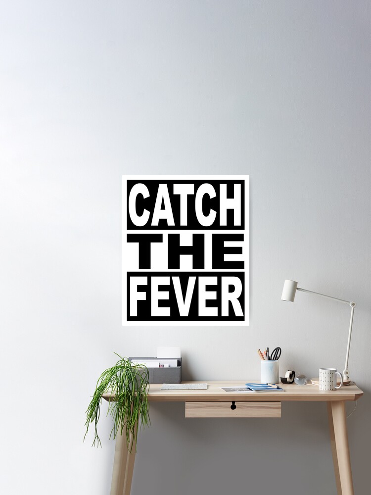 Catch the Fever Poster for Sale by derpfudge