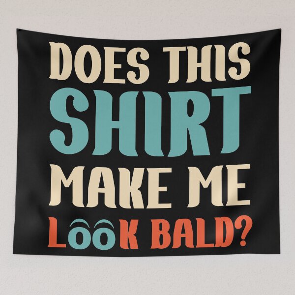 Item preview, Does This Shirt Make Me Look Bald Handsome Bald Men Funny  designed and sold by Rami Khalifah.