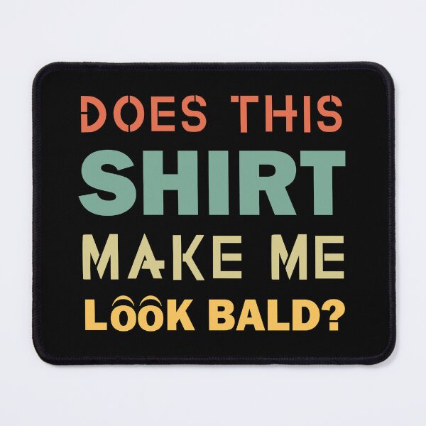 Item preview, Does This Shirt Make Me Look Bald Handsome Bald Men Funny designed and sold by Rami Khalifah.