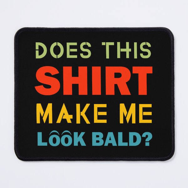 Item preview, Does This Shirt Make Me Look Bald Handsome Bald Men Funny designed and sold by Rami Khalifah.
