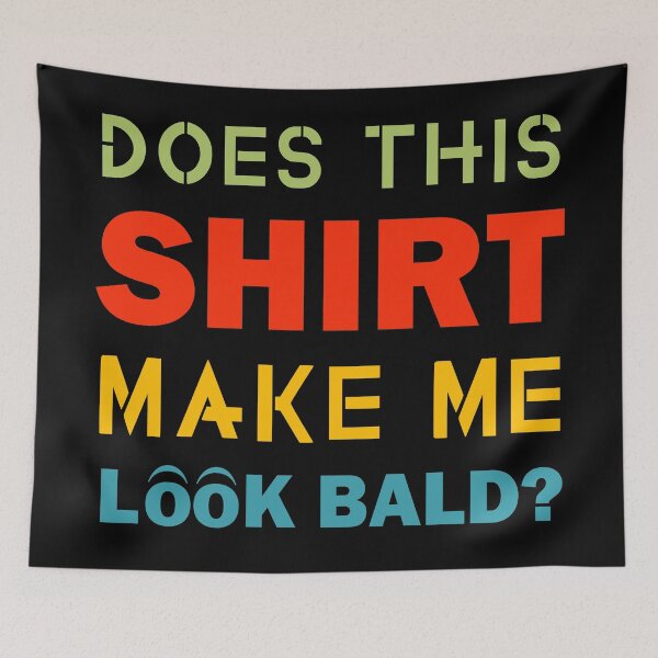 Item preview, Does This Shirt Make Me Look Bald Handsome Bald Men Funny  designed and sold by Rami Khalifah.