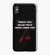 WHEN YOU HEAR THAT WINE CORK POP iPhone Case
