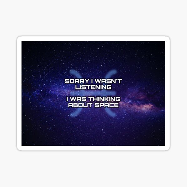 Pisces - Sorry I Wasn't Listening, I Was Thinking About Space Sticker