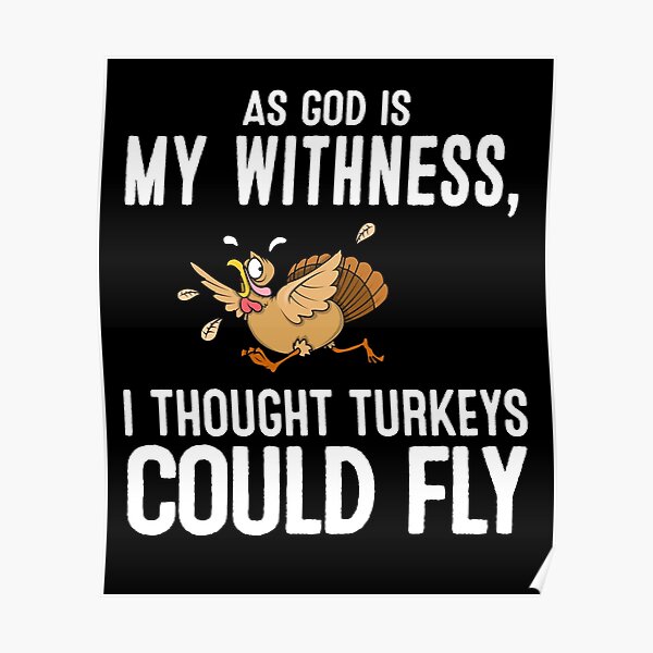 I Swear To God I Thought Turkeys Could Fly "As God is My Witness I Thought Turkeys Could Fly Shirt-4500.png