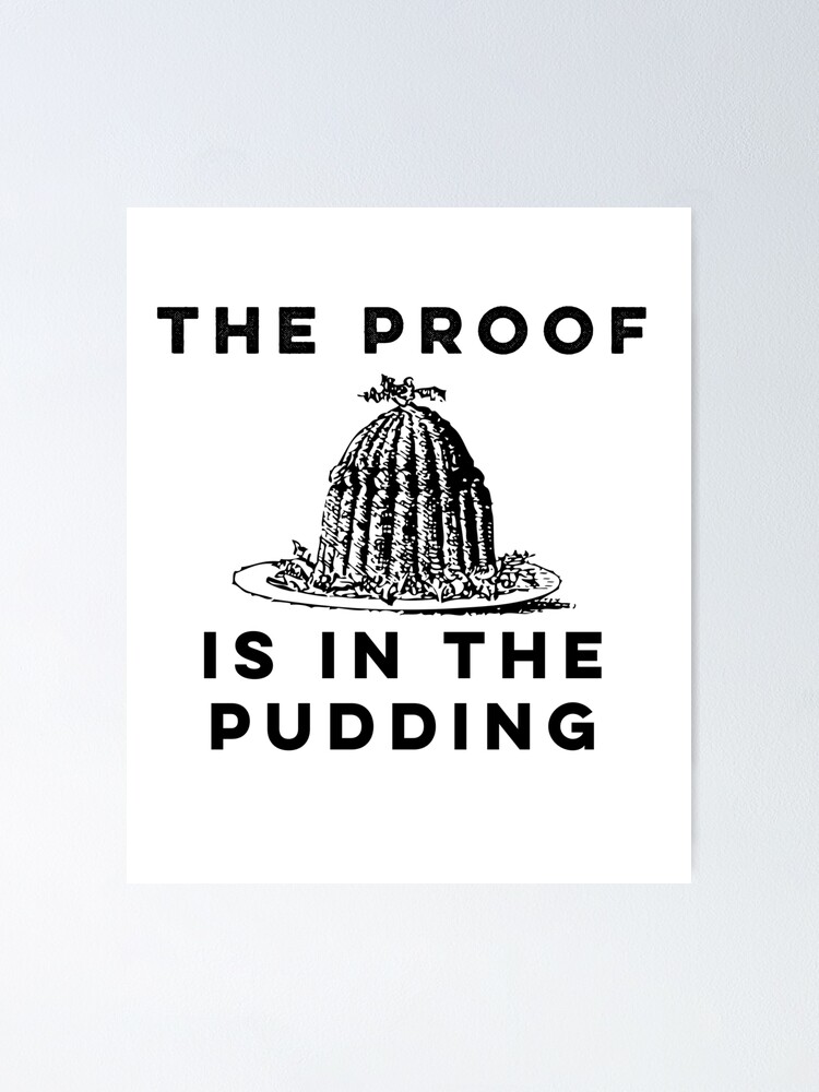 "The Proof Is In The Pudding" Poster for Sale by Exemplary Redbubble(00)