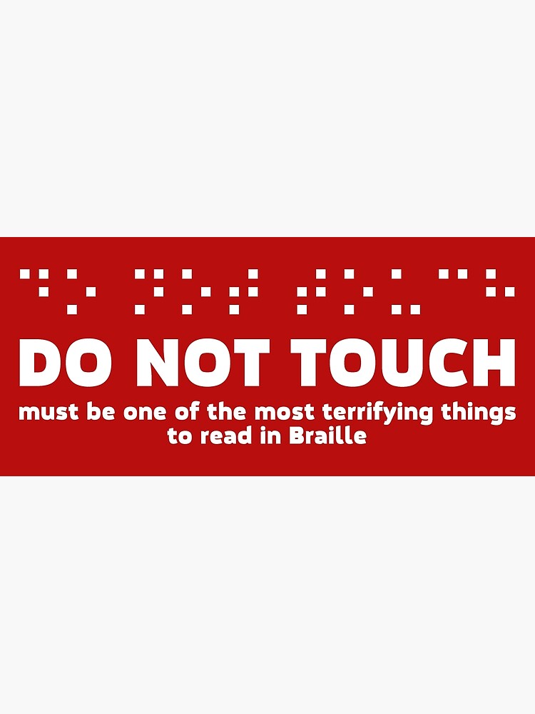 ""DO NOT TOUCH" terrifying to read in Braille (white)" Poster for