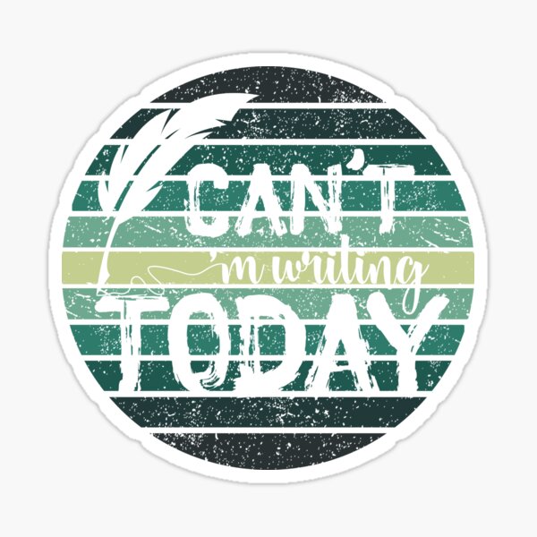 I CAN'T, I'M WRITING TODAY, GREEN Sticker