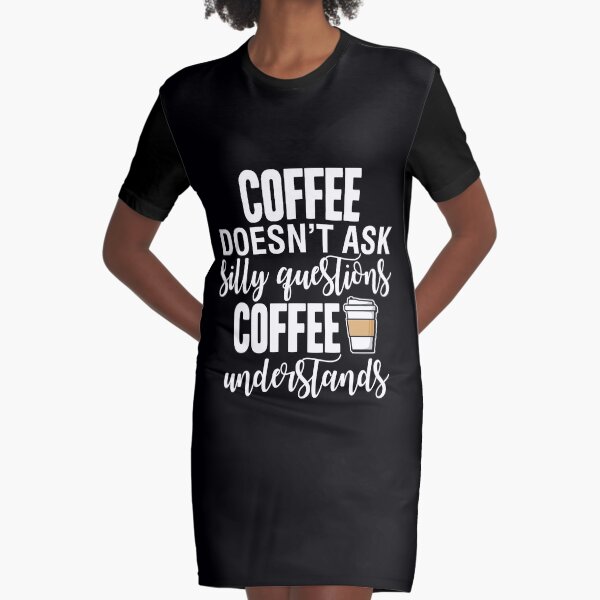 El café no hace preguntas tontas El café comprende Vestido camiseta
