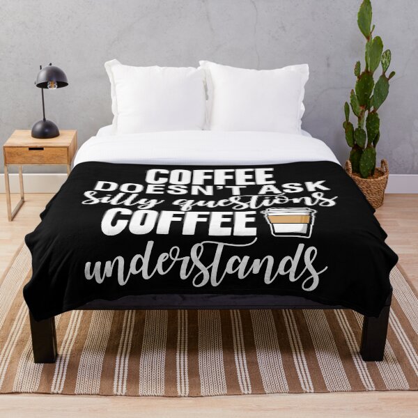 Coffee Doesn't Ask Silly Questions Coffee Understands Throw Blanket