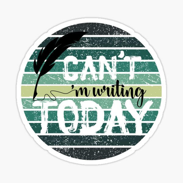 I CAN'T, I'M WRITING TODAY, GREEN with White & Black Text Sticker