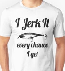 Funny I jerk it Fishing Design Unisex T-Shirt
