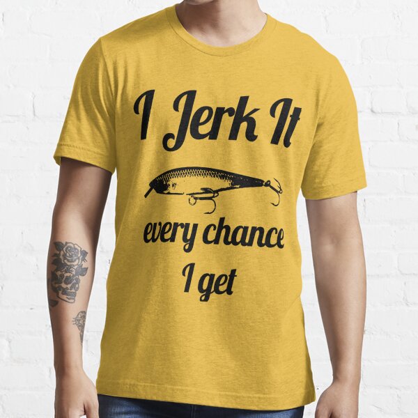 Funny I jerk it Fishing Design Essential T-Shirt for Sale by Jesse Akers