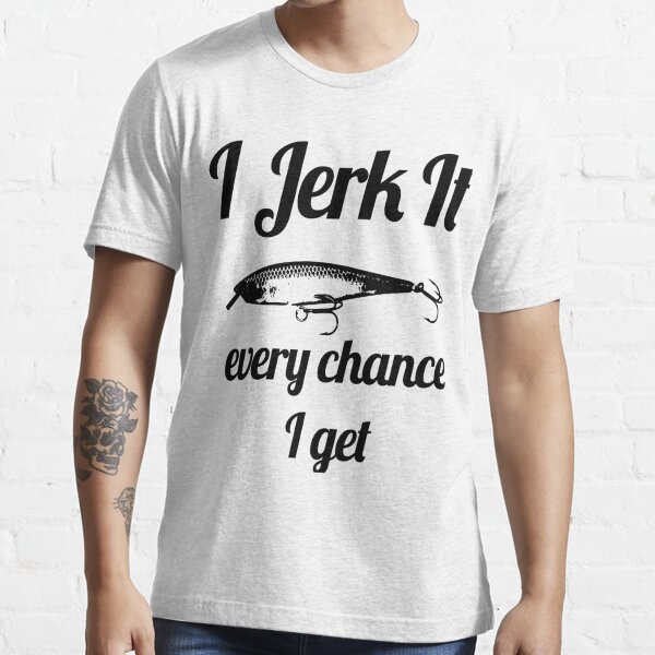 Fishing I Jerk It Every Chance I Get Men's T-shirt Back Print | Monsterry