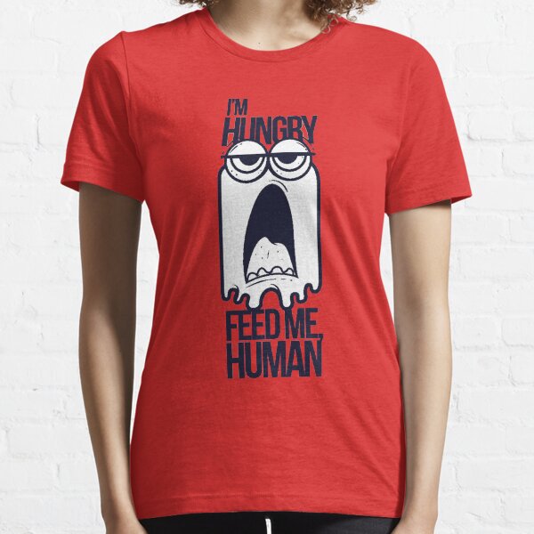 i'm hungry feed me, human Essential T-Shirt