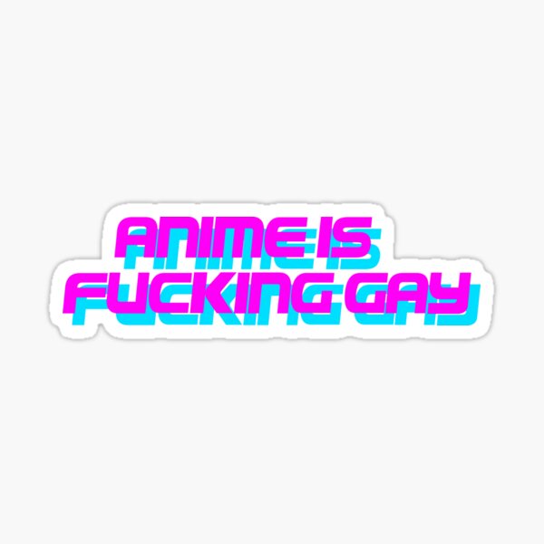 Anime is fucking GAY Sticker