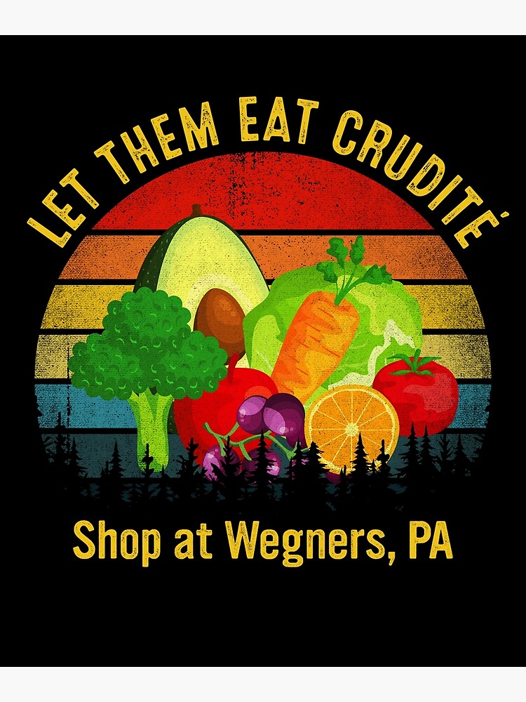 "Let Them Eat Crudite Wegner's Funny Meme" Poster for Sale by Lori0595