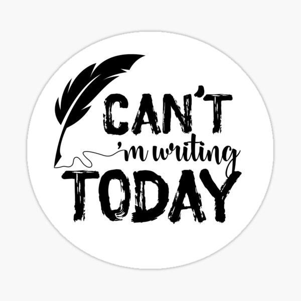 I CAN'T, I'M WRITING TODAY, White with Black Text Sticker