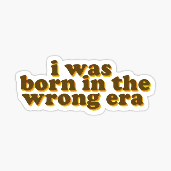 I Was Born In The Wrong Era Sticker By Brickelle Redbubble