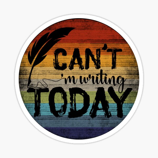 I CAN'T, I'M WRITING TODAY | DISTRESSED with Black Text Sticker