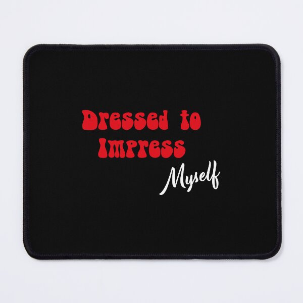 Item preview, Dressed to Impress | Myself | Dress to Thrill | Fashion Statement designed and sold by InfiniteDemand.
