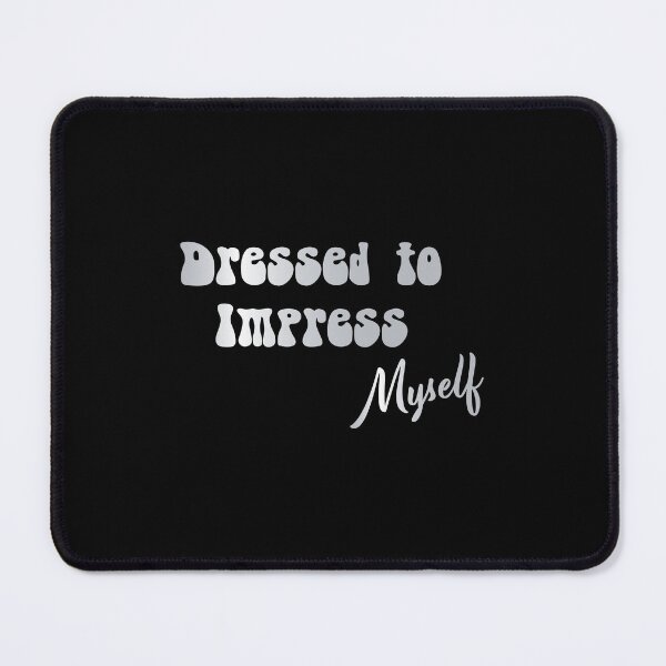 Item preview, Dressed to Impress | Myself | Dress to Thrill | Fashion Statement designed and sold by InfiniteDemand.