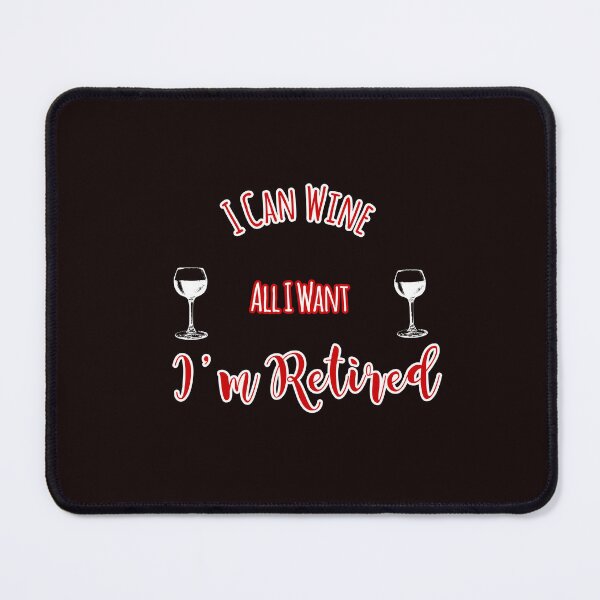 Item preview, I Can Wine All I Want I'm Retired Design designed and sold by Angela Mello.