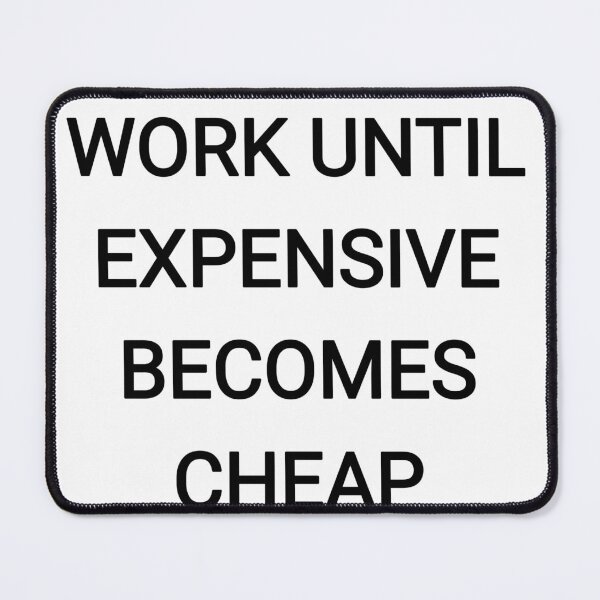 Item preview, Work until expensive becomes cheap designed and sold by Itaxi.