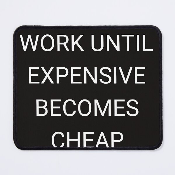 Item preview, Work until expensive becomes cheap designed and sold by Itaxi.