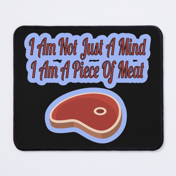 Item preview, I Am Not Just A Mind I Am A Piece Of Meat designed and sold by JLCableStudio.