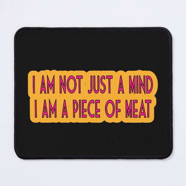 Item preview, I Am Not Just A Mind I Am A Piece Of Meat designed and sold by JLCableStudio.