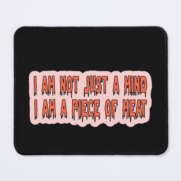 Item preview, I Am Not Just A Mind I Am A Piece Of Meat designed and sold by JLCableStudio.