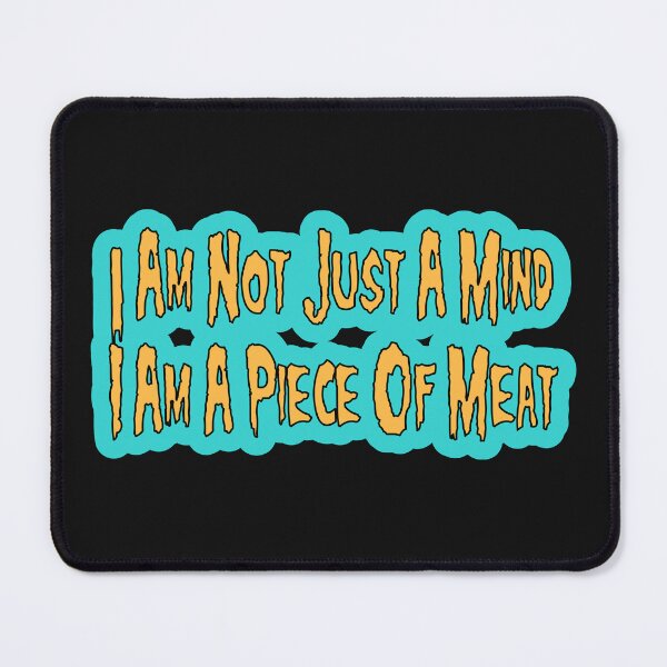Item preview, I Am Not Just A Mind I Am A Piece Of Meat designed and sold by JLCableStudio.