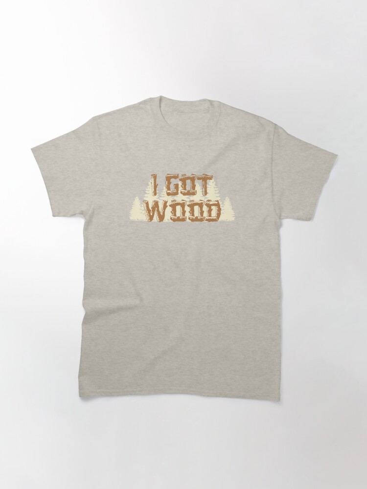 Thumbnail 3 of 7, Classic T-Shirt, I Got Wood designed and sold by weirdrelatives.
