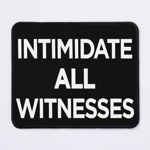 Item preview, INTIMIDATE ALL WITNESSES designed and sold by JuicySchinken.