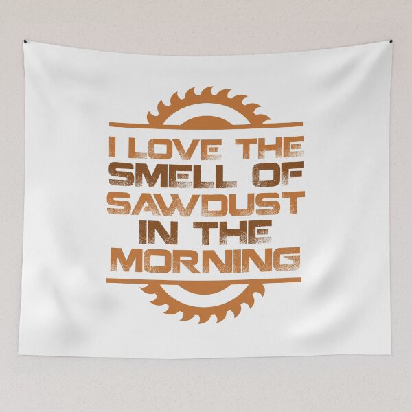 Item preview, I LOVE THE SMELL OF SAWDUST IN THE MORNING designed and sold by antipatic.