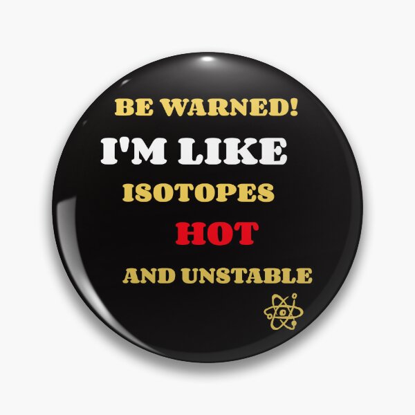 Item preview, Be Warned! I'm like isotopes, hot and unstable. designed and sold by TeesbyRXDude.