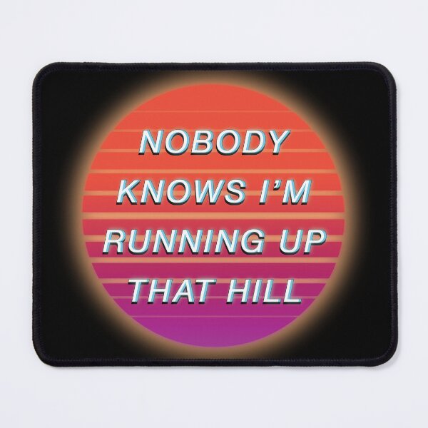 Item preview, Nobody Knows I'm Running Up That Hill designed and sold by tapixt.
