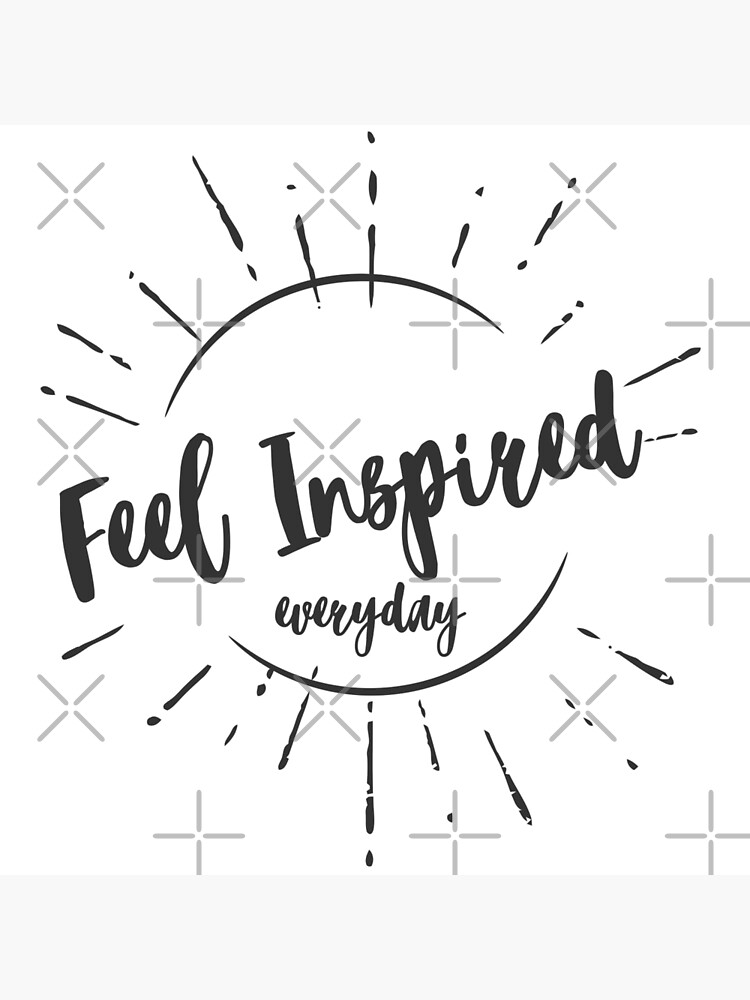 Feel Inspired Everyday Uplifting Empowering Life Changing motivational  quote Poster for Sale by Naumovski