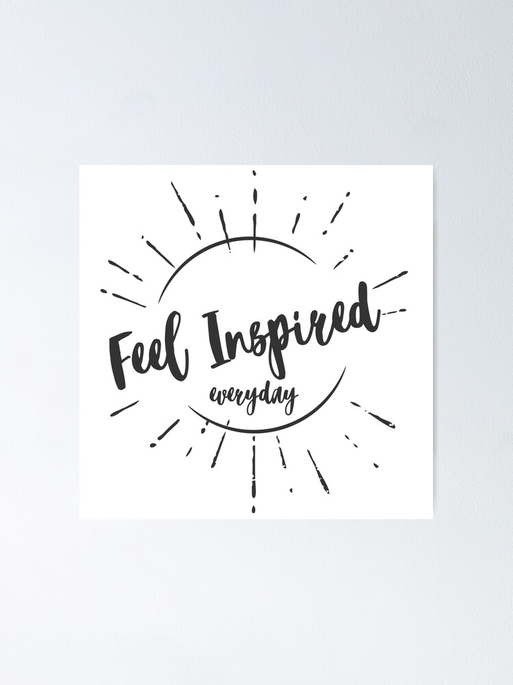 Feel Inspired Everyday Uplifting Empowering Life Changing motivational  quote Poster for Sale by Naumovski