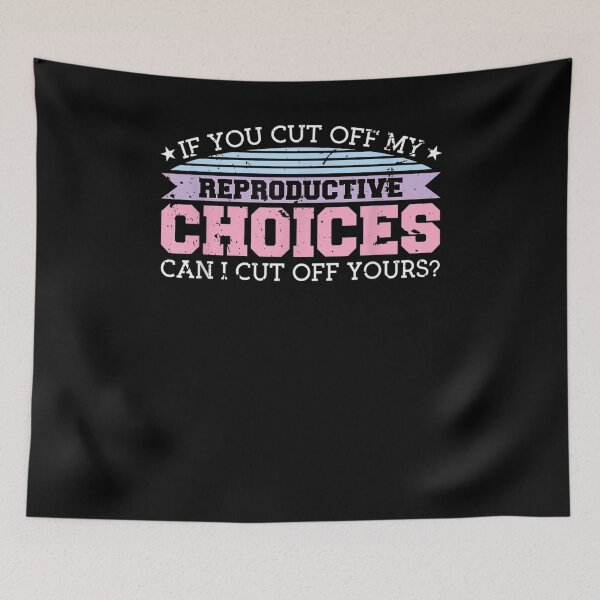 Item preview, You Cut Off My Reproductive Choices Can I Cut Off Yours  designed and sold by sheilase.