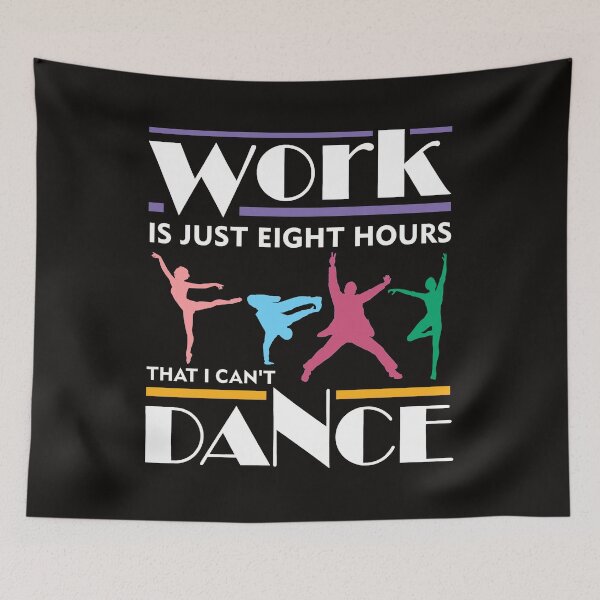 Item preview, Work is Just Eight Hours that I Can't Dance designed and sold by karmcg.