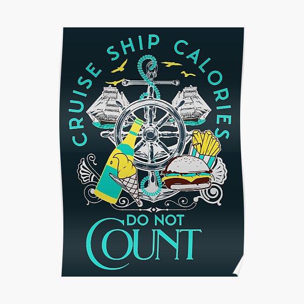 "Cruise Ship Calories Do Not Count" Poster for Sale by frigamribe88