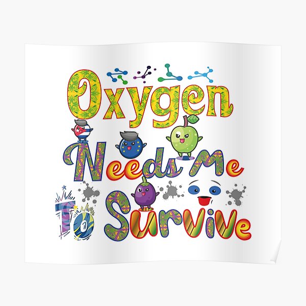 "oxygen needs me to survive" Poster for Sale by Yassineznaguy Redbubble