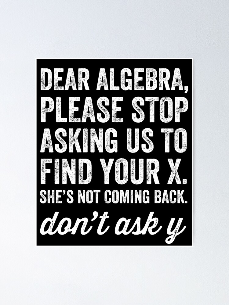 "Dear Algebra, Please Stop Asking Us To Find Your X She's Not Coming ...